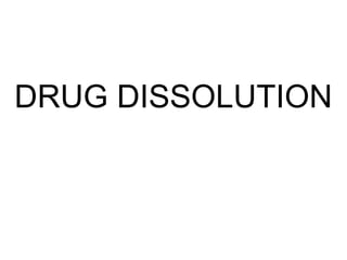 DRUG DISSOLUTION 
 