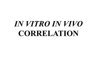 IN VITRO IN VIVO 
CORRELATION 
 