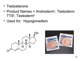 39 
• Testosterone 
• Product Names = Androderm®, Testoderm 
TTS®, Testoderm® 
• Used for: Hypogonadism 
 