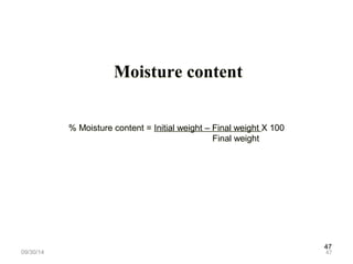 47 
Moisture content 
% Moisture content = Initial weight – Final weight X 100 
Final weight 
09/30/14 47 
 