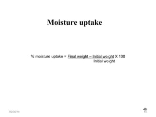 48 
Moisture uptake 
% moisture uptake = Final weight – Initial weight X 100 
Initial weight 
09/30/14 48 
 