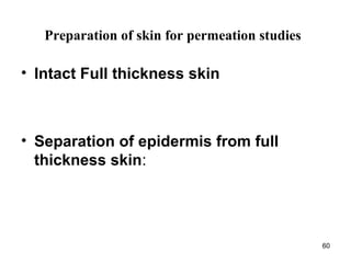 Preparation of skin for permeation studies 
• Intact Full thickness skin 
• Separation of epidermis from full 
thickness skin: 
60 
 