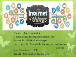 Name: Usha Nandhini.A
E-mail: ushaanbazhagan@gmail.com
Twitter Id: @UshaAnbazhagan
University: Sri Manakula Vinayagar Engineering
College
Year/Semester: III/VI
Branch: Information Technology
 