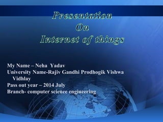 My Name – Neha Yadav
University Name-Rajiv Gandhi Prodhogik Vishwa
Vidhlay
Pass out year – 2014 July
Branch- computer science engineering
 