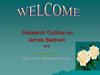 Research Outline on
James Baldwin
**
Researcher
Ravindra Ramdas Borse
 