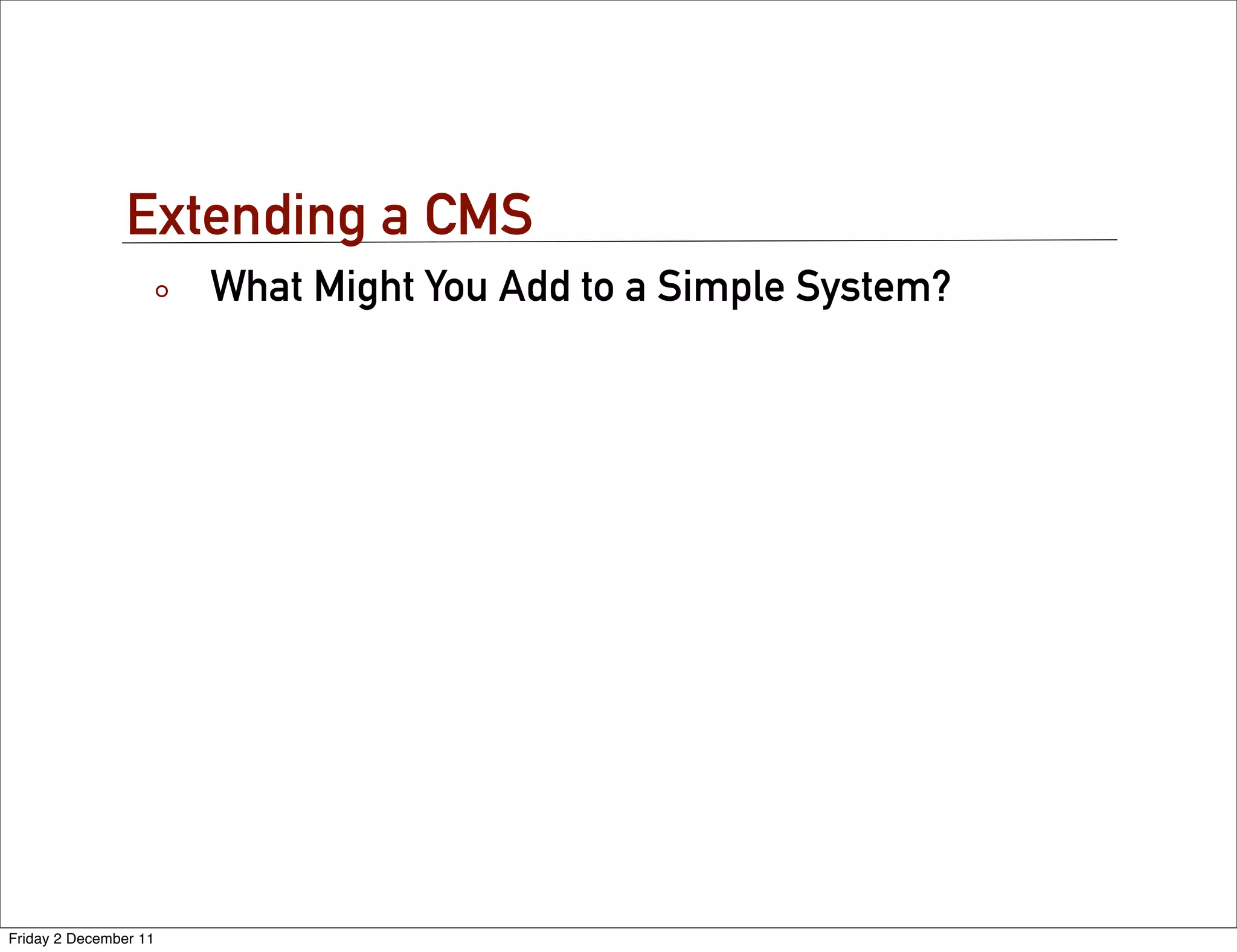 Extending a CMS
                       What Might You Add to a Simple System?




Friday 2 December 11
 