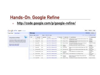Hands-On: Google Reﬁne
   http://code.google.com/p/google-reﬁne/
 