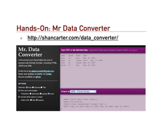 Hands-On: Mr Data Converter
   http://shancarter.com/data_converter/
 