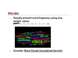 Wordle
  Visually present word frequency using size,
  weight, colour




  Consider Word Clouds Considered Harmful
 