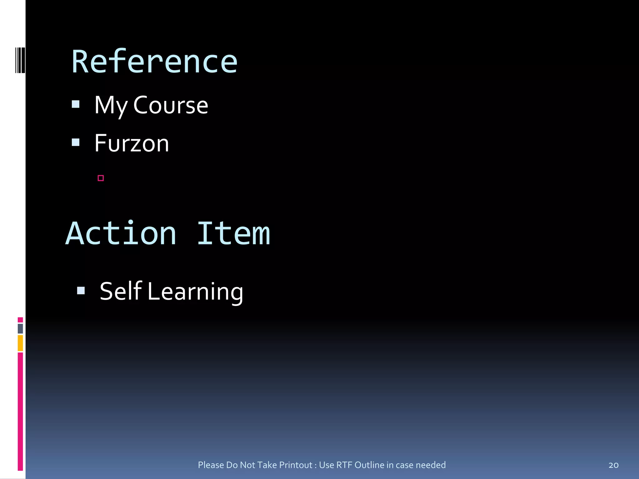 ReferenceMy CourseFurzonPlease Do Not Take Printout : Use RTF Outline in case needed20Action ItemSelf Learning