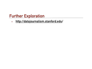 Further Exploration
   http://datajournalism.stanford.edu/
 