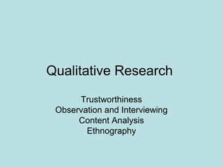 Qualitative Research
Trustworthiness
Observation and Interviewing
Content Analysis
Ethnography
 