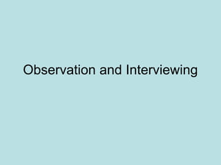 Observation and Interviewing
 