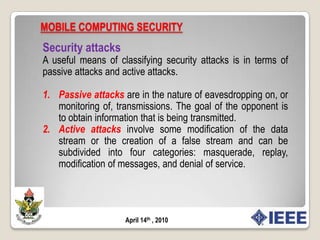 MOBILE COMPUTING SECURITYConfidentiality, integrity, and authentication are arguably the big three issues in network security.Table 2 Solutions to security requirementsApril 14th , 2010