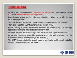 Reputation and trust base securityThe capture and distribution of feedback about current interactions.Use of feedback to guide trust decisions.ClassificationObservation; first hand and SecondInformation SymmetryCentralizationcryptography can provides integrity, confidentiality, and authentication but fails in the face of insider attacks. Malicious misbehavior is divided into two types: forwarding and routing. Common forwarding misbehavior are packet dropping, modification, fabrication, timing attacks, and silent route change.System goalsTo cope with any kind of observable misbehavior.To minimize the damage caused by insider attacks.April 14th , 2010