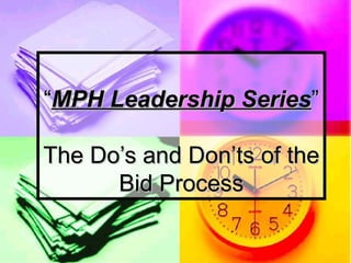 “MPH Leadership Series”

The Do’s and Don’ts of the
      Bid Process
 