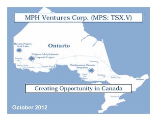 MPH Ventures Corp. (MPS: TSX.V)




       Creating Opportunity in Canada


October 2012
 