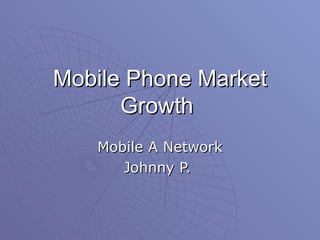 Mobile Phone Market Growth  Mobile A Network Johnny P.  