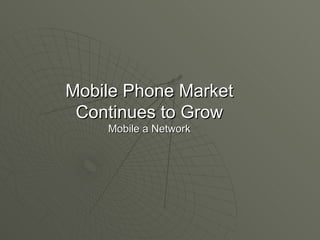 Mobile Phone Market Continues to Grow Mobile a Network 