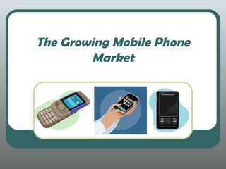 The Growing Mobile Phone Market 