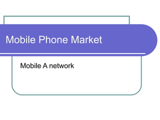 Mobile Phone Market Mobile A network 