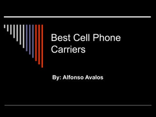 Best Cell Phone Carriers By: Alfonso Avalos 