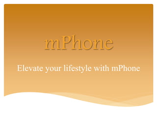 mPhone
Elevate your lifestyle with mPhone
 