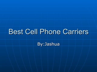 Best Cell Phone Carriers By:Jashua 