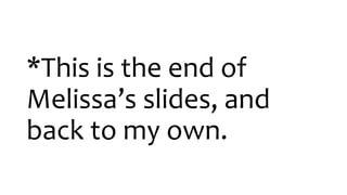 *This is the end of
Melissa’s slides, and
back to my own.
 