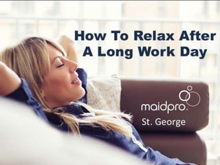How To Relax After A Long Work
Day
Brought to you by: MaidPro St.
George
 