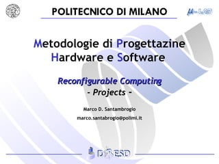 M etodologie   di  P rogettazine  H ardware e  S oftware   Reconfigurable Computing - Projects  - 