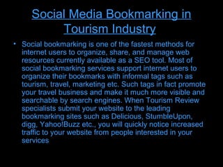 Social Media Bookmarking in
          Tourism Industry
• Social bookmarking is one of the fastest methods for
  internet u...