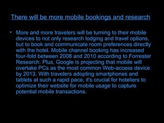 There will be more mobile bookings and research

• More and more travelers will be turning to their mobile
  devices to no...