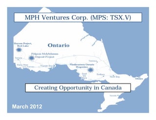 MPH Ventures Corp. (MPS: TSX.V)




       Creating Opportunity in Canada


March 2012
 