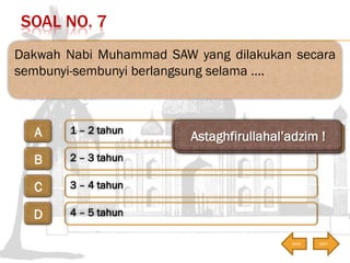 SOAL NO. 8
Wahyu yang berisi perintah Allah SWT agar Nabi
Muhammad SAW melaksanakan dakwah secara terang-
terangan adalah ...