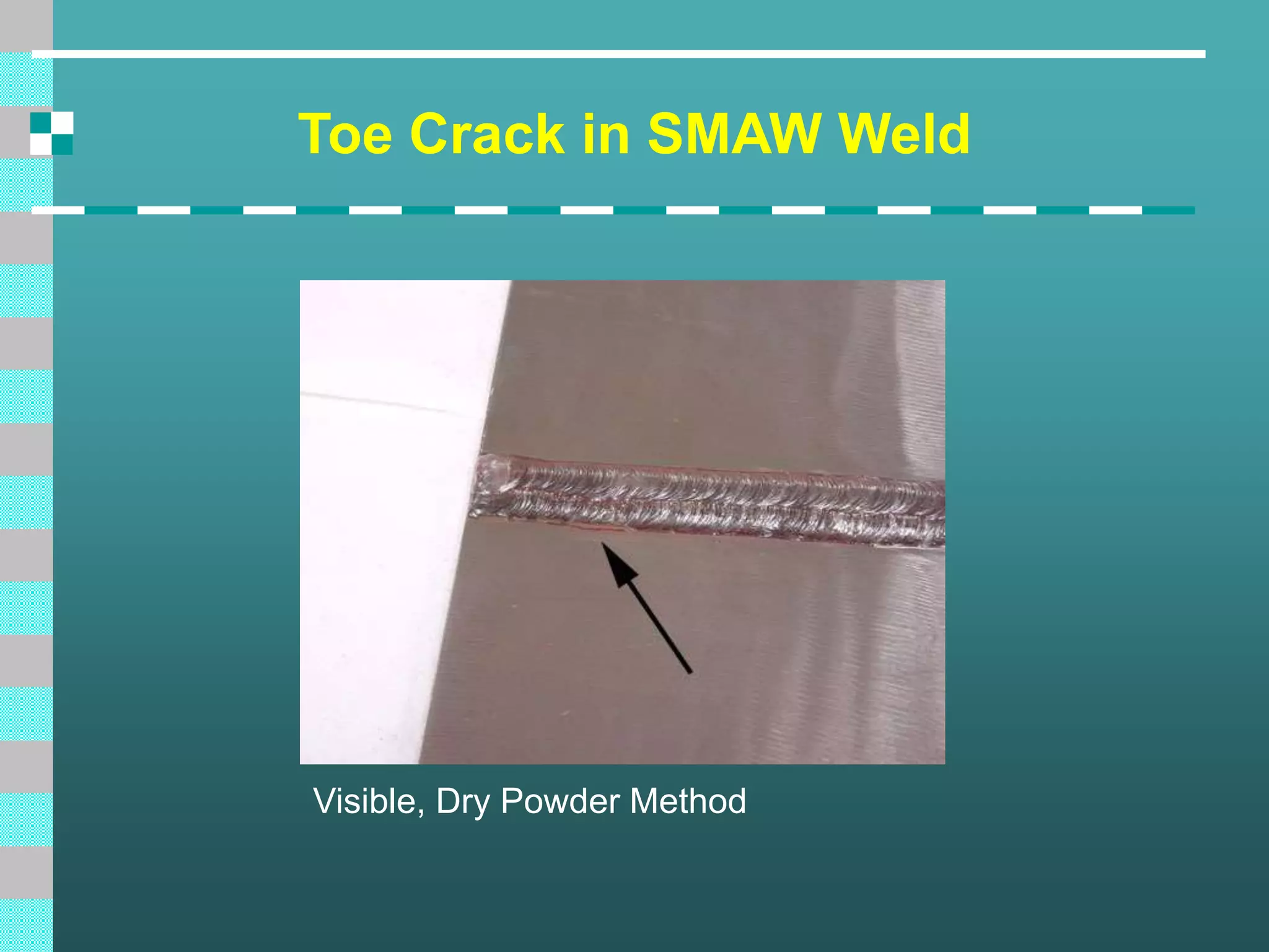 Toe Crack in SMAW Weld
Visible, Dry Powder Method
 