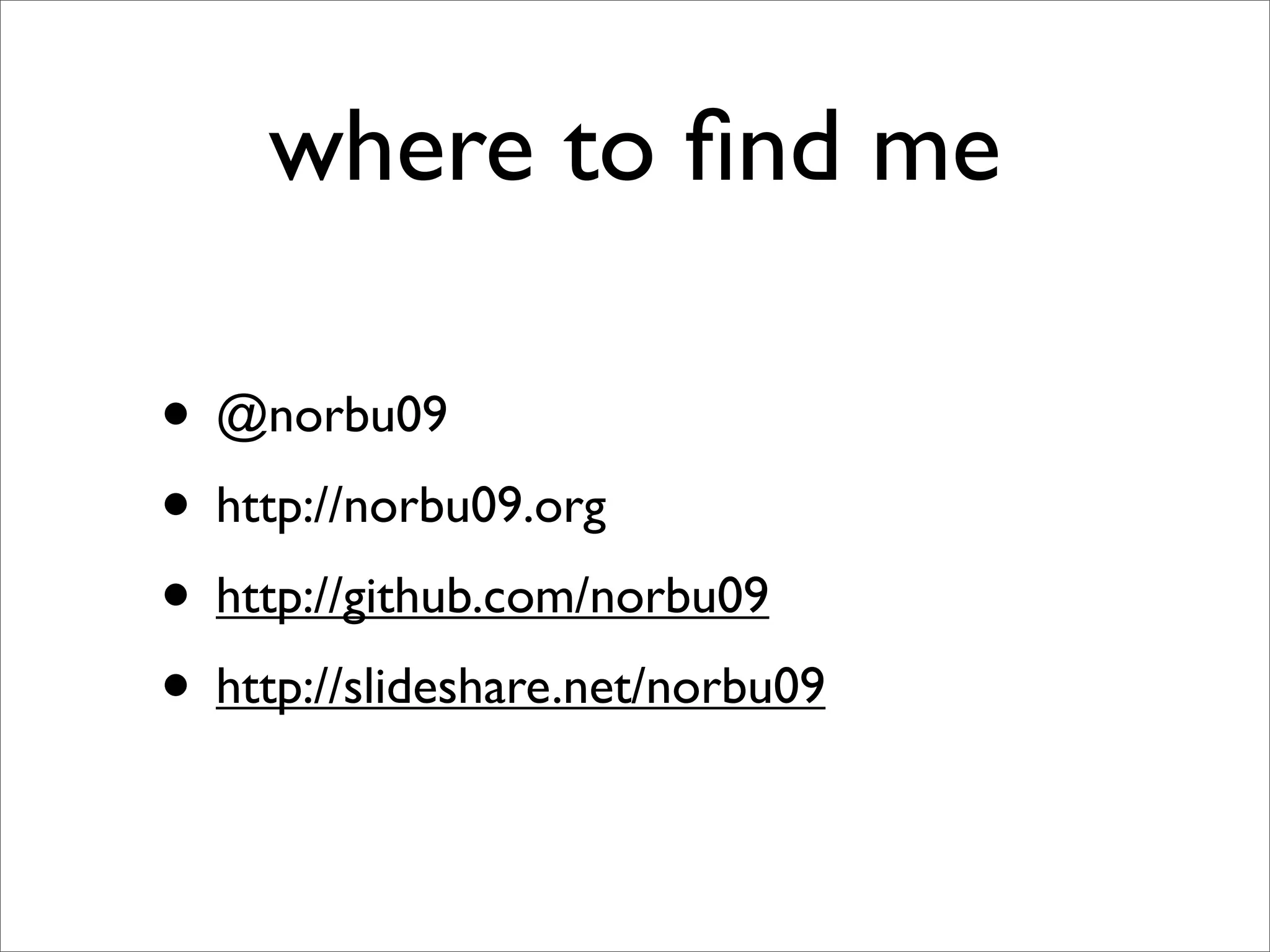 where to ﬁnd me

• @norbu09
• http://norbu09.org
• http://github.com/norbu09
• http://slideshare.net/norbu09
 