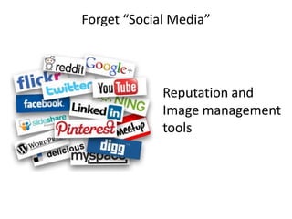 Reputation and
Image management
tools
Forget “Social Media”
 