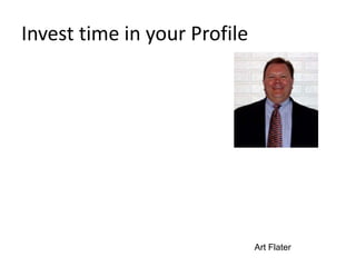 Invest time in your Profile
Art Flater
 