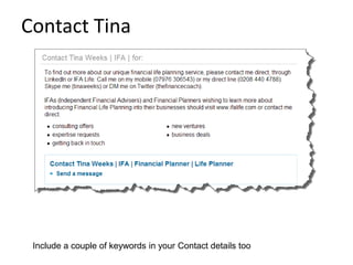 Contact Tina
Include a couple of keywords in your Contact details too
 