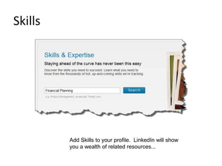 Skills
Add Skills to your profile. LinkedIn will show
you a wealth of related resources...
 