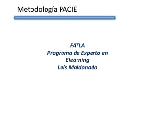 Metodología PACIE FATLAPrograma de Experto en ElearningLuis Maldonado 
