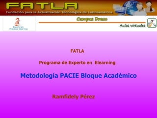 FATLA Programa de Experto en  Elearning Metodología PACIE Bloque Académico Ramfidely Pérez   