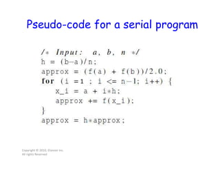 Pseudo-code for a serial program
Copyright © 2010, Elsevier Inc.
All rights Reserved
1
 