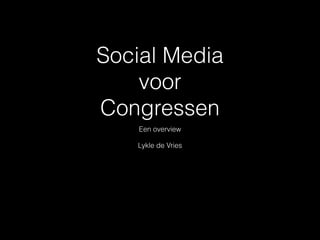 Social Media
    voor
Congressen
    Een overview

   Lykle de Vries
 