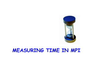 MEASURING TIME IN MPI
 
