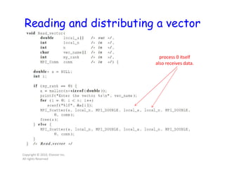 Reading and distributing a vector
Copyright © 2010, Elsevier Inc.
All rights Reserved
process 0 itself
also receives data.
 