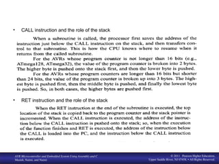 www. MicroDigital Ed. com
BIHEuniversity
AVR Microcontroller and Embedded System Using Assembly and C
Mazidi, Naimi, and Naimi
© 2011 Pearson Higher Education,
Upper Saddle River, NJ 07458. • All Rights Reserved.
• CALL instruction and the role of the stack
• RET instruction and the role of the stack
 