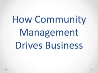 How Community
Management
Drives Business
 