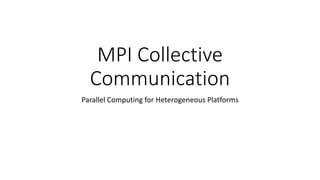 MPI Collective
Communication
Parallel Computing for Heterogeneous Platforms
 